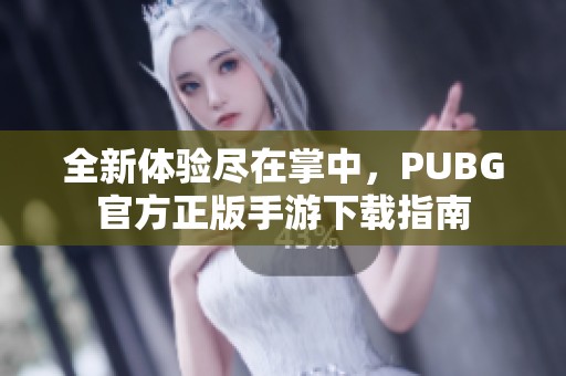 全新体验尽在掌中，PUBG官方正版手游下载指南