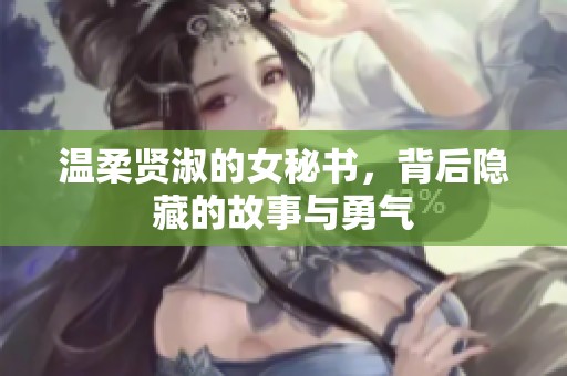 温柔贤淑的女秘书，背后隐藏的故事与勇气