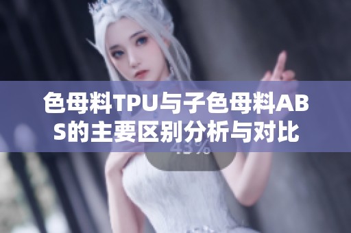 色母料TPU与子色母料ABS的主要区别分析与对比