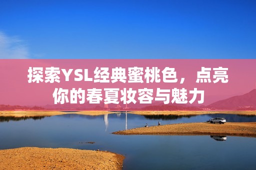 探索YSL经典蜜桃色，点亮你的春夏妆容与魅力