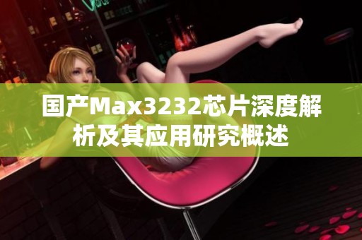 国产Max3232芯片深度解析及其应用研究概述