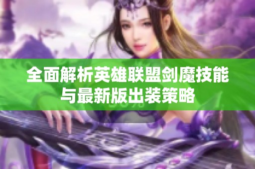 全面解析英雄联盟剑魔技能与最新版出装策略