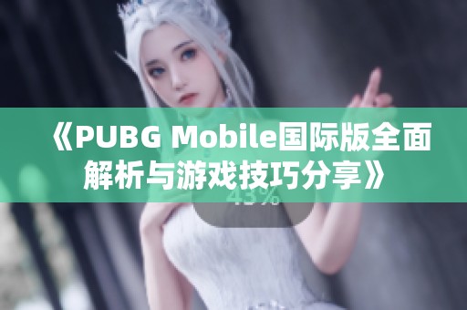 《PUBG Mobile国际版全面解析与游戏技巧分享》