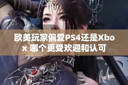 欧美玩家偏爱PS4还是Xbox 哪个更受欢迎和认可