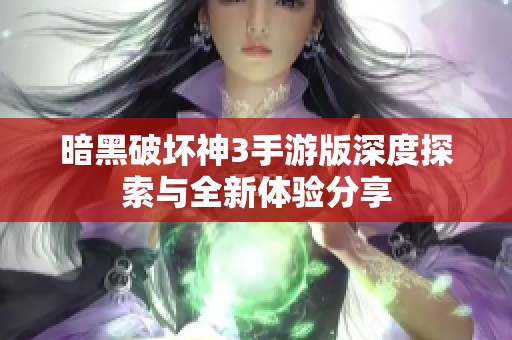 暗黑破坏神3手游版深度探索与全新体验分享