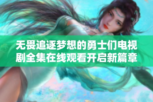 无畏追逐梦想的勇士们电视剧全集在线观看开启新篇章