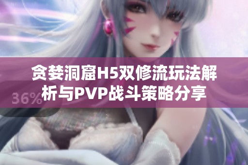 贪婪洞窟H5双修流玩法解析与PVP战斗策略分享