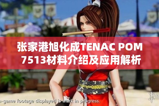 张家港旭化成TENAC POM 7513材料介绍及应用解析