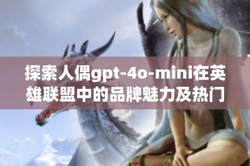 探索人偶gpt-4o-mini在英雄联盟中的品牌魅力及热门排名展示