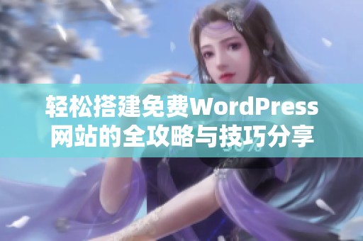 轻松搭建免费WordPress网站的全攻略与技巧分享