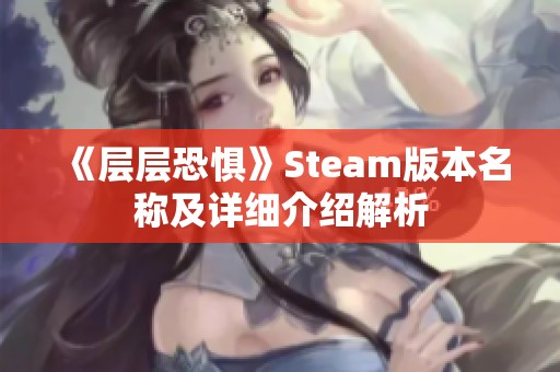 《层层恐惧》Steam版本名称及详细介绍解析