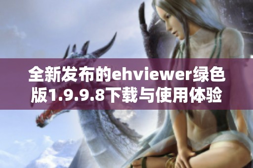 全新发布的ehviewer绿色版1.9.9.8下载与使用体验分析