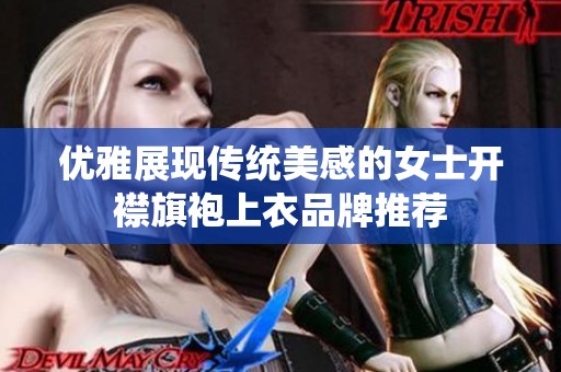 优雅展现传统美感的女士开襟旗袍上衣品牌推荐