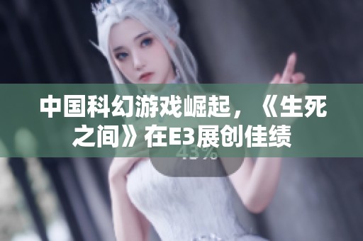 中国科幻游戏崛起，《生死之间》在E3展创佳绩