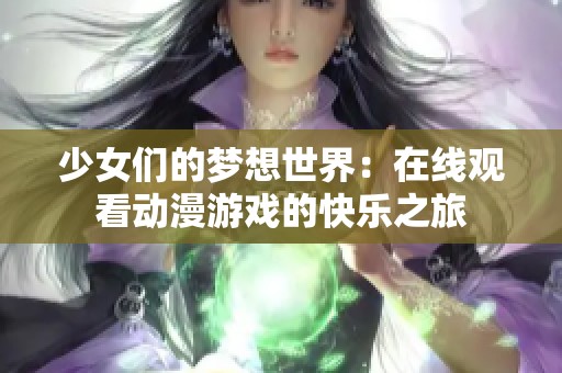 少女们的梦想世界：在线观看动漫游戏的快乐之旅