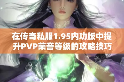 在传奇私服1.95内功版中提升PVP荣誉等级的攻略技巧