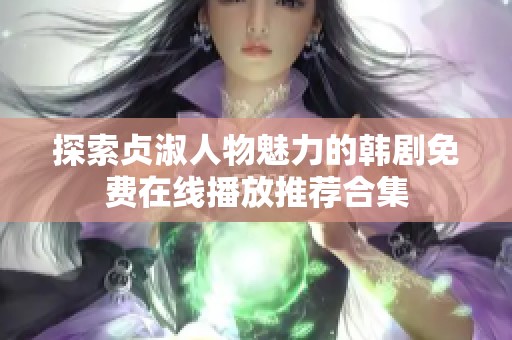 探索贞淑人物魅力的韩剧免费在线播放推荐合集