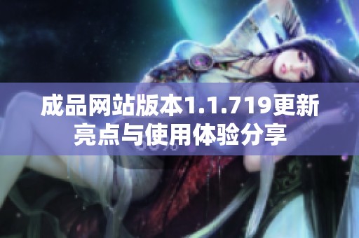 成品网站版本1.1.719更新亮点与使用体验分享