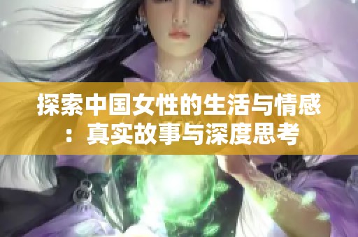 探索中国女性的生活与情感：真实故事与深度思考