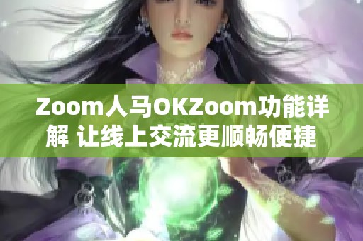 Zoom人马OKZoom功能详解 让线上交流更顺畅便捷