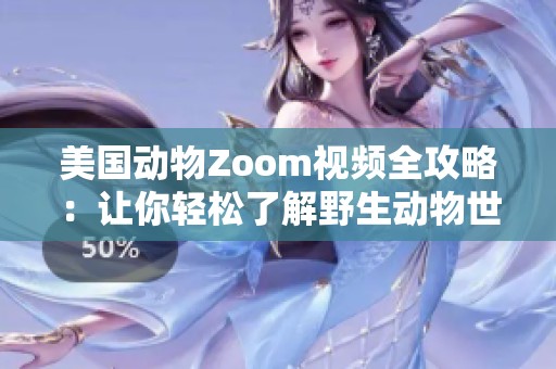 美国动物Zoom视频全攻略：让你轻松了解野生动物世界