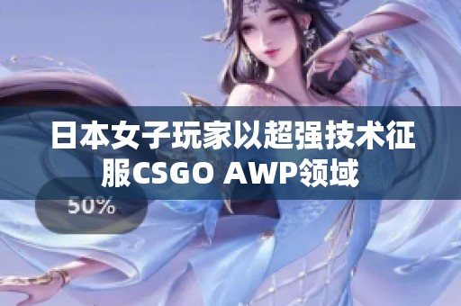 日本女子玩家以超强技术征服CSGO AWP领域