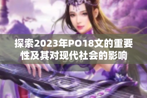 探索2023年PO18文的重要性及其对现代社会的影响