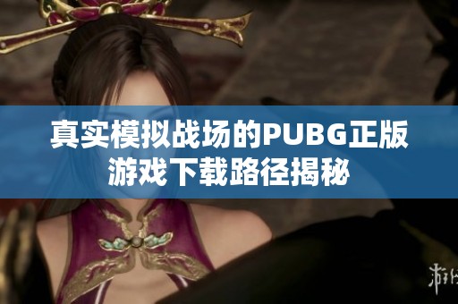 真实模拟战场的PUBG正版游戏下载路径揭秘