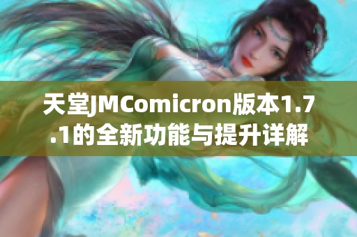 天堂JMComicron版本1.7.1的全新功能与提升详解