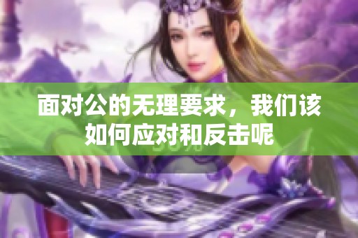 面对公的无理要求，我们该如何应对和反击呢