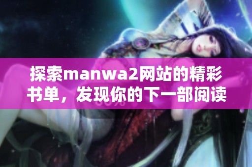 探索manwa2网站的精彩书单，发现你的下一部阅读之旅