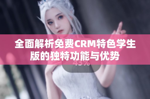 全面解析免费CRM特色学生版的独特功能与优势