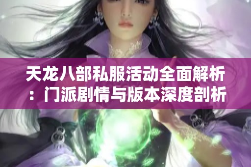 天龙八部私服活动全面解析：门派剧情与版本深度剖析