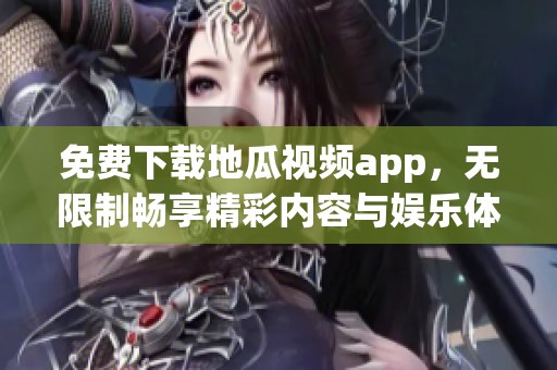 免费下载地瓜视频app，无限制畅享精彩内容与娱乐体验