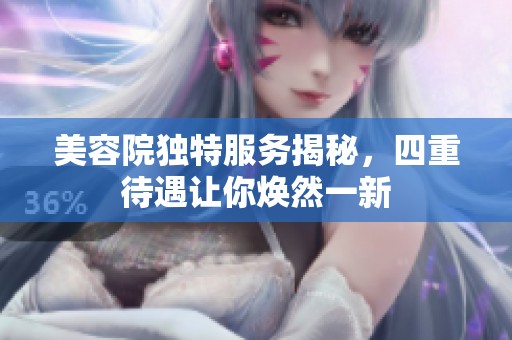 美容院独特服务揭秘，四重待遇让你焕然一新