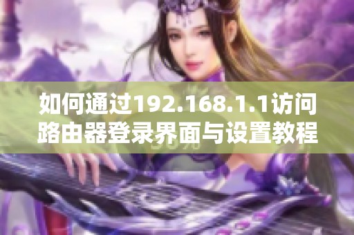 如何通过192.168.1.1访问路由器登录界面与设置教程