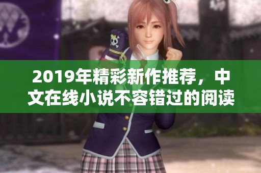 2019年精彩新作推荐，中文在线小说不容错过的阅读盛宴