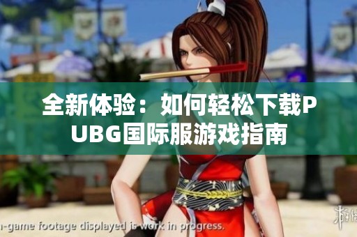 全新体验：如何轻松下载PUBG国际服游戏指南