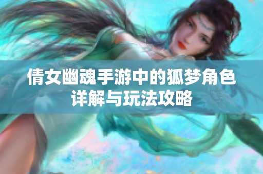 倩女幽魂手游中的狐梦角色详解与玩法攻略