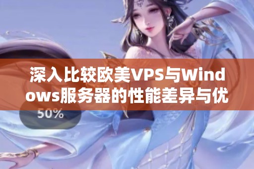 深入比较欧美VPS与Windows服务器的性能差异与优势