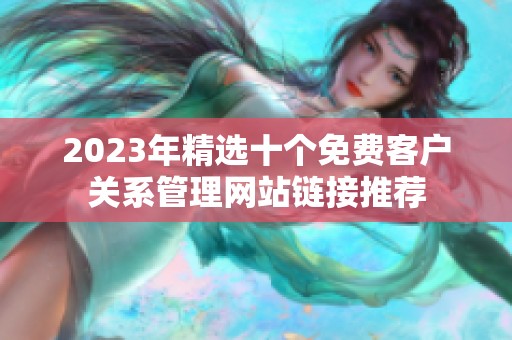 2023年精选十个免费客户关系管理网站链接推荐