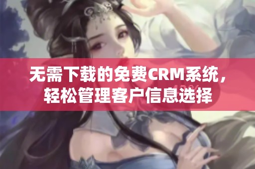 无需下载的免费CRM系统，轻松管理客户信息选择