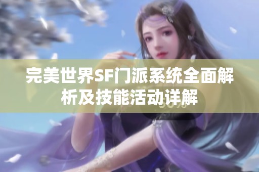 完美世界SF门派系统全面解析及技能活动详解