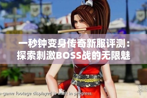 一秒钟变身传奇新服评测：探索刺激BOSS战的无限魅力