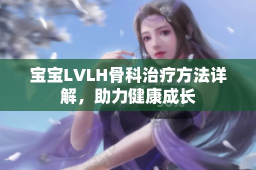 宝宝LVLH骨科治疗方法详解，助力健康成长