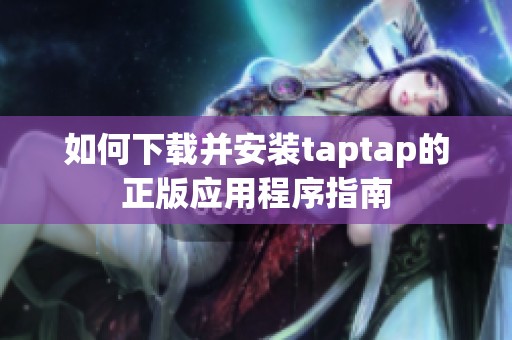 如何下载并安装taptap的正版应用程序指南