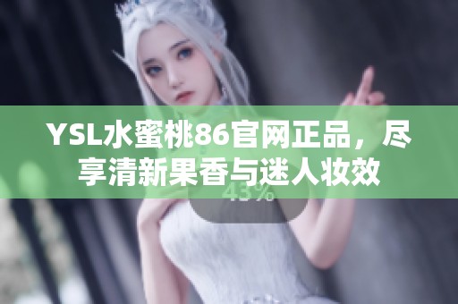 YSL水蜜桃86官网正品，尽享清新果香与迷人妆效