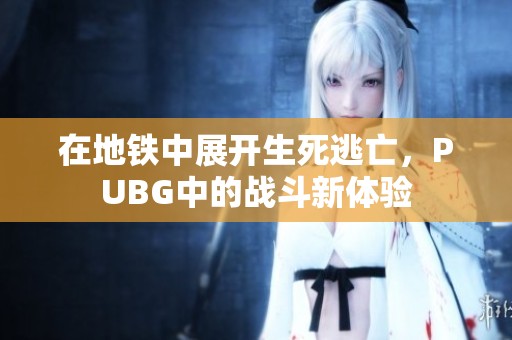 在地铁中展开生死逃亡，PUBG中的战斗新体验