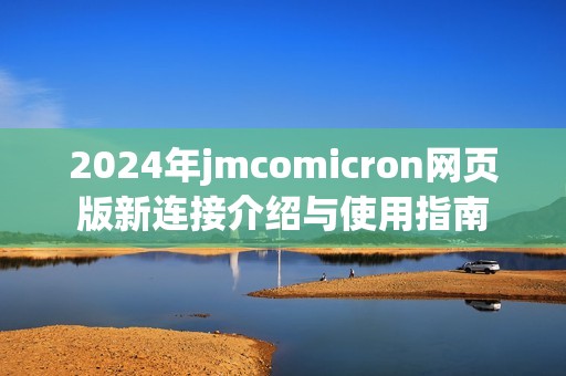 2024年jmcomicron网页版新连接介绍与使用指南