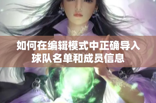 如何在编辑模式中正确导入球队名单和成员信息